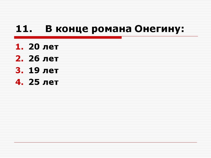 11.    В конце романа Онегину: 20 лет 26 лет 19 лет